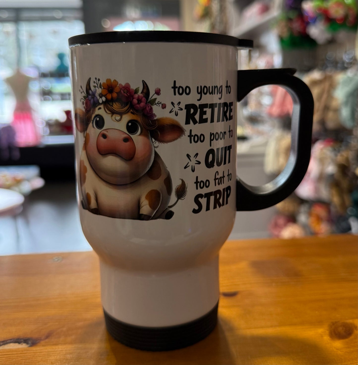 Too young to Retire, Too Poor to Quit, Too Fat to Strip, Travel Mug, Thermos