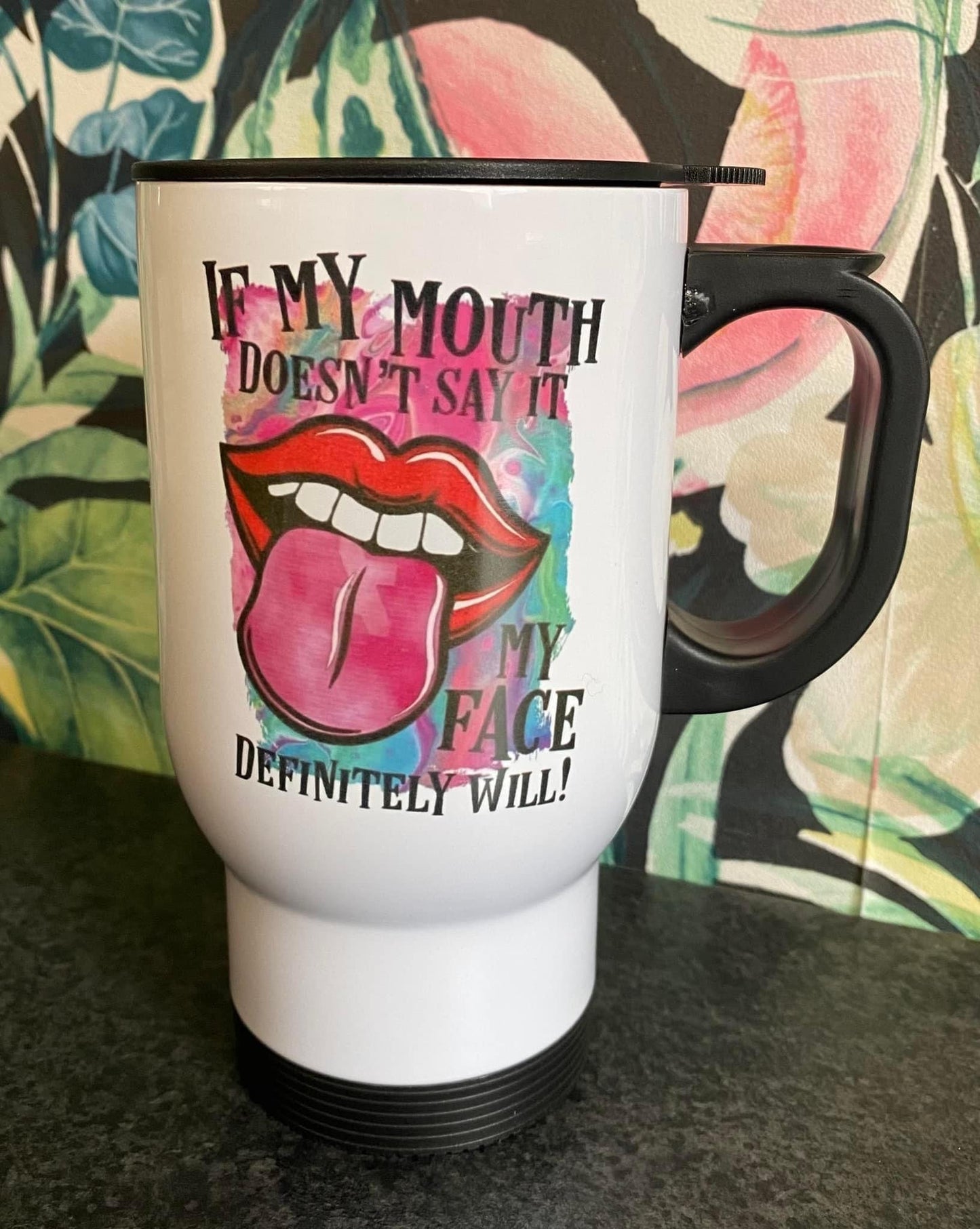 If my mouth doesn’t say it, my face will, Thermos, Travel Mug