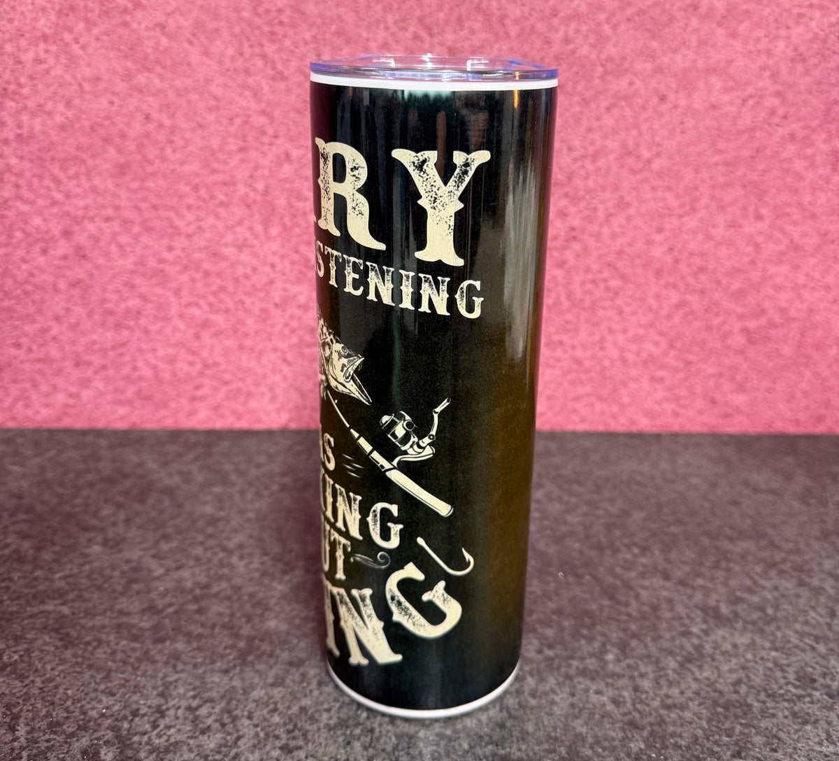 Sorry I wasn’t Listening, I was Thinking about Fishing, 20oz Tumbler, Insulated, Stainless Steel, Hot & Cold use