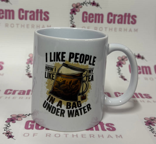I like People how I like my Tea, in a bag under water, 11oz, Ceramic Mug, Personalised, Joke, Funny
