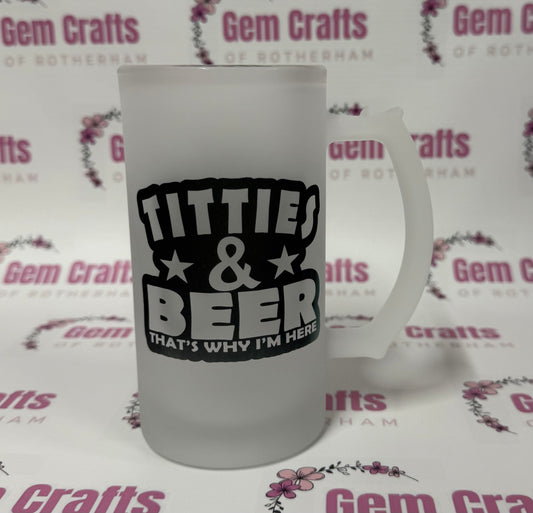 Titties and Beer, Thats why im here, Frosted Glass Stein, 16oz Glass, 450ml, Cold Use, Perfect Gift, Personalised
