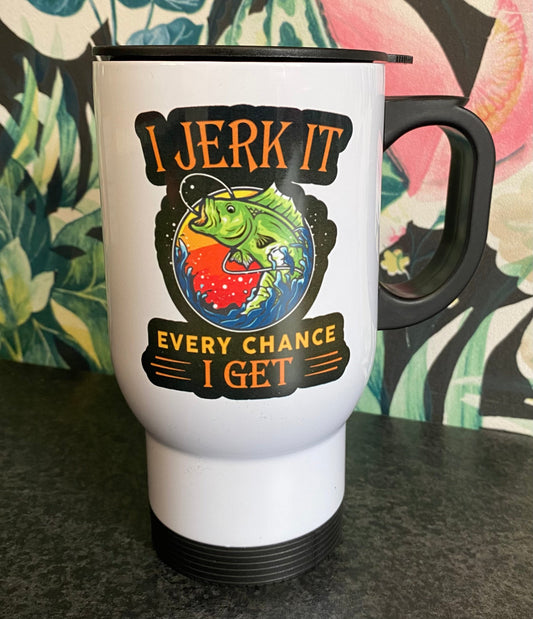 I Jerk it Every Chance I Get, Thermos, Fishing, Travel Mug